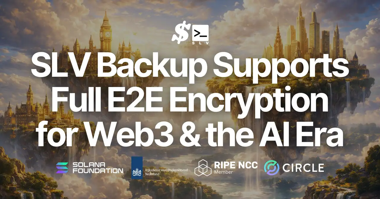 SLV Backup Now Supports Full E2E Encryption — Secure Your Data Without Sacrificing Speed, in a Single Command. Further Strengthening the Safe Operations Foundation for Web3 and the AI Agent Era